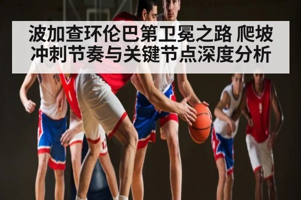 波加查环伦巴第卫冕之路 爬坡冲刺节奏与关键节点深度分析 - kaiyun