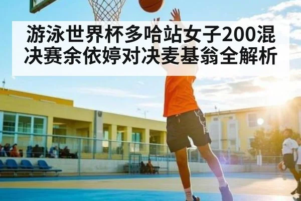 游泳世界杯多哈站女子200混决赛余依婷对决麦基翁全解析