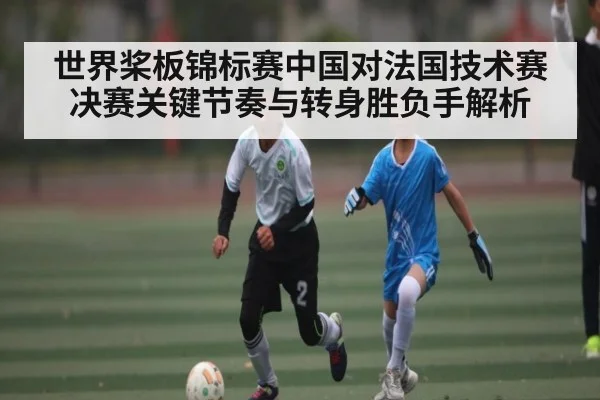 世界桨板锦标赛中国对法国技术赛决赛关键节奏与转身胜负手解析